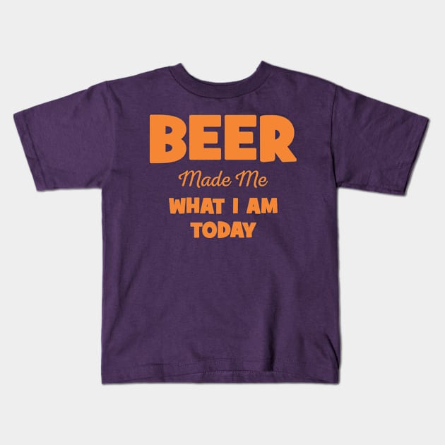 Funny Beer Made Me What I Am Today Rock Shirt Aesthetic Vintage Kids T-Shirt by dewinpal